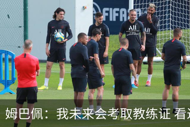 姆巴佩：我未来会考取教练证 看过太多伟大球员退役后成普通教练